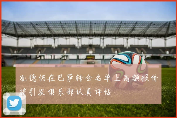 孔德仍在巴萨转会名单上高额报价将引发俱乐部认真评估